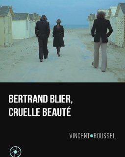 Bertrand Blier, Cruelle beauté – Vincent Roussel - critique du livre