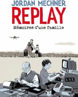 Replay : Mémoires d'une famille - Jordan Mechner - la chronique BD