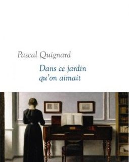 Dans ce jardin qu'on aimait de Pascal Quignard