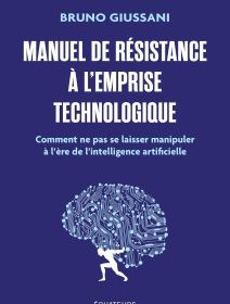 Manuel de résistance à l'emprise technologique, Comment ne pas se laisser manipuler à l'ère de l'intelligence artificielle – Bruno Giussani - chronique livre