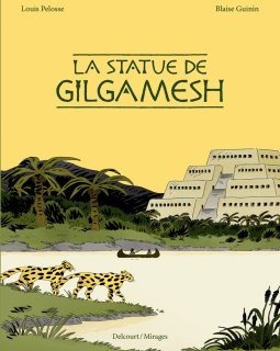 La statue de Gilgamesh - Blaise Guinin, Louis Pelosse - la chronique BD