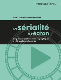 La sérialité à l'écran, Comprendre les séries cinématographiques et télévisuelles anglophones – Anne Crémieux, Arianne Hudelet - chronique livre
