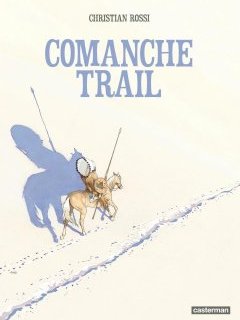 Comanche Trail - Christian Rossi - la chronique BD