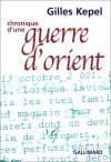 Chronique d'une guerre d'Orient - Gilles Kepel