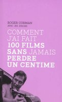 Comment j'ai fait 100 films sans jamais perdre un centime - l'autobiographie cash de Roger Corman
