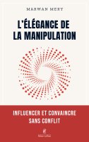 L'élégance de la manipulation, influencer et convaincre sans conflit – Marwan Mery - chronique livre