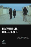 Bertrand Blier, Cruelle beauté – Vincent Roussel - critique du livre