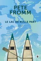 Le lac de nulle part - Pete Fromm - critique du livre