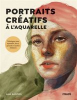  Portraits créatifs à l'aquarelle, Techniques pour aquarelle, encre, gouache et autres médiums – Ana Santos - chronique livre