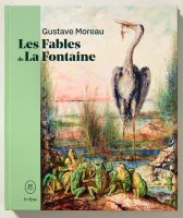 Gustave Moreau , Les Fables de La Fontaine – Marie-Cécile Forest, Patrick Dandrey, Dominique Lobstein, Maud Haon-Maatouk, Samuel Mandin, Juliet Carey, Joëlle Crétin – critique du livre
