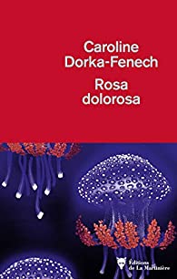 Rosa Dolorosa - Caroline Dorka-Fenech - Critique du livre