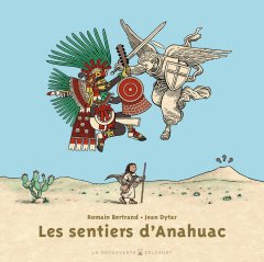 Les Sentiers d'Anahuac - Romain Bertrand, Jean Dytar - la chronique BD