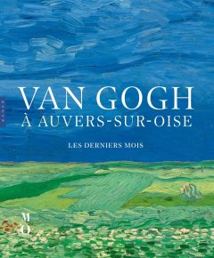 Van Gogh à Auvers-sur-Oise, Les derniers mois – Louis van Tilborgh, Wouter van der Veen, Teio Meedendorp, Nienke Bakker, Emmanuel Coquery, Bregje Gerritse et Sara Tas - critique du livre