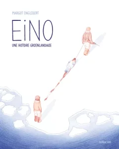 Eino. Une histoire groenlandaise – Margot Englebert – la chronique BD 