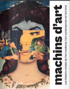 Machins d'art, une histoire croisée de l'art moderne, l'art contemporain et l'art brut – sous la direction de Jeanne-Bathilde Lacourt - critique