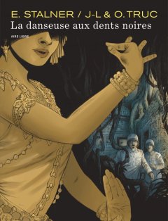 La danseuse aux dents noires - Jean-Laurent Truc, Olivier Truc, Eric Stalner - la chronique BD
