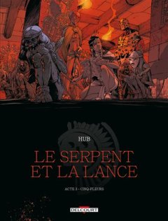 Le Serpent et la Lance T.3 : Cinq Fleurs - Hub, Michalak - la chronique BD