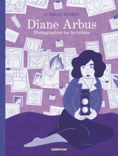 Diane Arbus Photographier les invisibles - Aurélie Wilmet - la chronique BD
