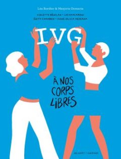 IVG. À nos corps libres. Récits intimes de femmes – Léa Bordier, Marjorie Demaria et alii - la chronique BD
