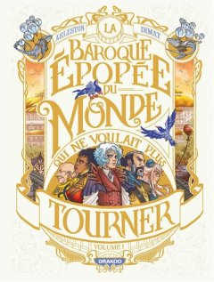 La Baroque Epopée Du Monde Qui Ne Voulait Plus Tourner T1 – Arleston et Dana Dimat - la chronique BD