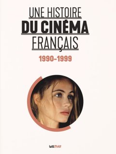 Une histoire du cinéma français (1990-1999) - Denis Zorgniotti, Ulysse Lledo - critique du livre