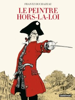 Le Peintre hors-la-loi - Frantz Duchazeau - la chronique BD