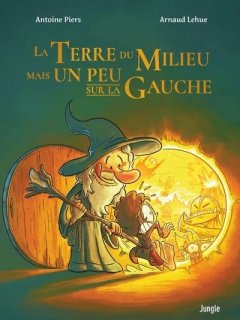 La Terre du milieu mais un peu sur la gauche - Antoine Piers, Arnaud Lehue - la chronique BD 