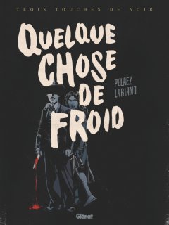 Quelque chose de froid - Philippe Pelaez, Hugues Labiano - la chronique BD