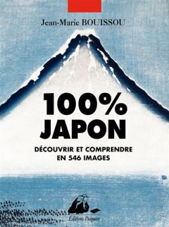 100% Japon - Découvrir et comprendre en 546 images - Jean-Marie Bouissou - critique du livre