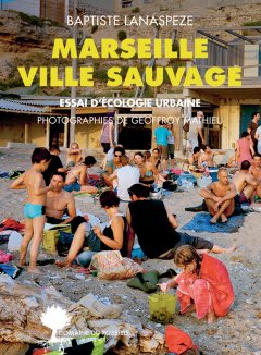 Marseille ville sauvage - Baptiste Lanaspeze