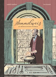 Semmelweis, le médecin des femmes – Isabelle Bauthian, Eva Rossetti – la chronique BD