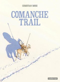 Comanche Trail - Christian Rossi - la chronique BD