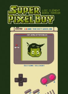 Super Pixel Boy T.1 : And the bit goes on - Loïc Clément, Boris Mirroir - la chronique BD