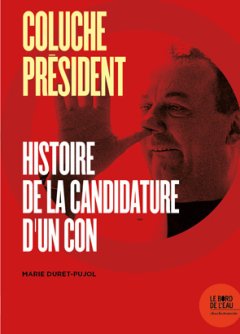 Coluche président : histoire de la candidature d'un con - la critique du livre