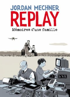 Replay : Mémoires d'une famille - Jordan Mechner - la chronique BD