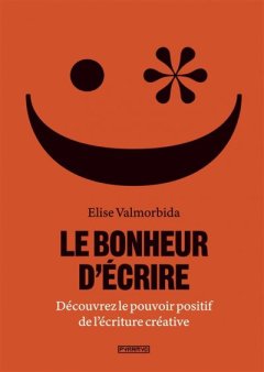 Le Bonheur d'écrire - Découvrez le pouvoir positif de l'écriture créative - Elise Valmorbida - critique du livre