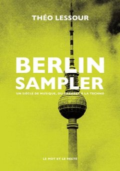 Berlin Sampler un siècle de musique, du cabaret à la techno - Théo Lessour - critique du livre