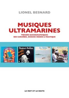 Musiques ultramarines, trésors discographiques des caraïbes, océans Indien et Pacifique – Lionel Besnard – critique du livre
