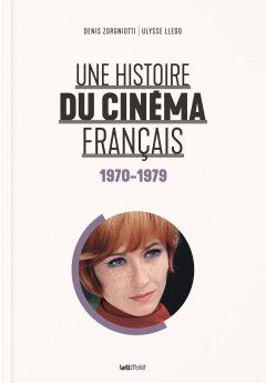 Une histoire du cinéma français (1970-1979) - Denis Zorgniotti, Ulysse Lledo - critique du livre