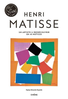 Henri Matisse, un artiste à (re)découvrir en 40 notices – Hayley Edwards-Dujardin - chronique livre