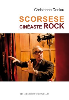 Scorsese, cinéaste rock – Christophe Deniau - chronique livre