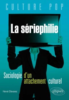 La sériephilie, sociologie d'un attachement culturel