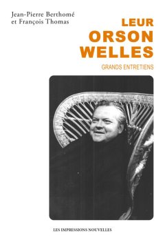 Leur Orson Welles, grands entretiens – Jean-Pierre Berthomé et François Thomas - chronique livre