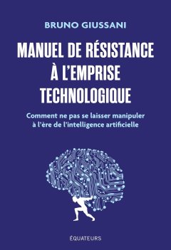 Manuel de résistance à l'emprise technologique, Comment ne pas se laisser manipuler à l'ère de l'intelligence artificielle – Bruno Giussani - chronique livre