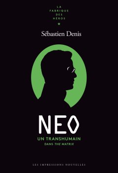 NEO, un transhumain dans the Matrix – Sébastien Denis - chronique livre