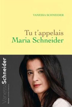 Tu t'appelais Maria Schneider : la biographie brûlante