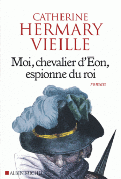 Moi, chevalier d'Eon, espionne du roi, de Catherine Hermary-Vieille - la critique du roman