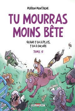 Tu mourras moins bête . T.5 . Quand y'en a plus y'en a encore - La chronique BD