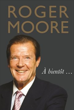 Une autobiographie de Roger Moore : On ne vit qu'une fois