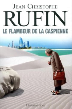 Le Flambeur de la Caspienne de Jean-Christophe Rufin - la critique du livre